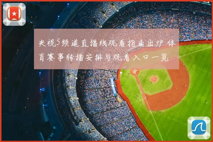 央视5频道直播线观看指南出炉 体育赛事转播安排与观看入口一览