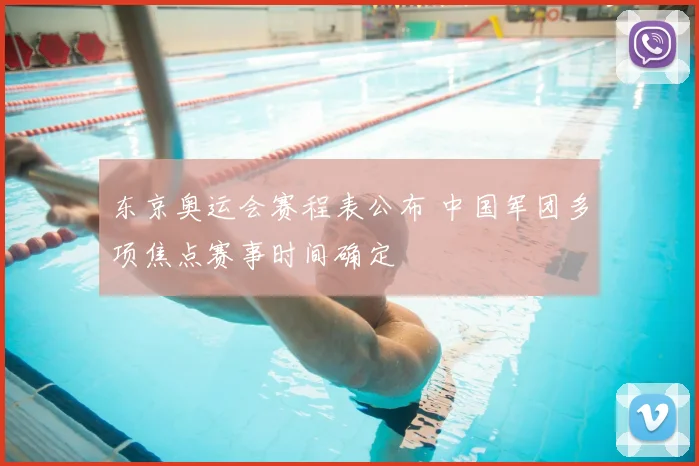 东京奥运会赛程表公布 中国军团多项焦点赛事时间确定