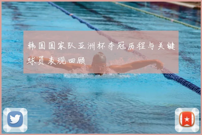 韩国国家队亚洲杯夺冠历程与关键球员表现回顾