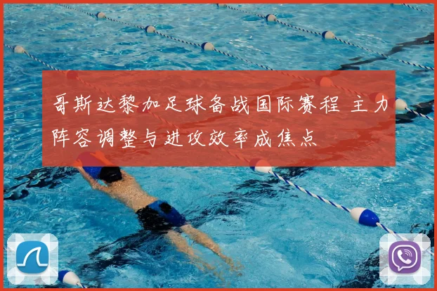 哥斯达黎加足球备战国际赛程 主力阵容调整与进攻效率成焦点