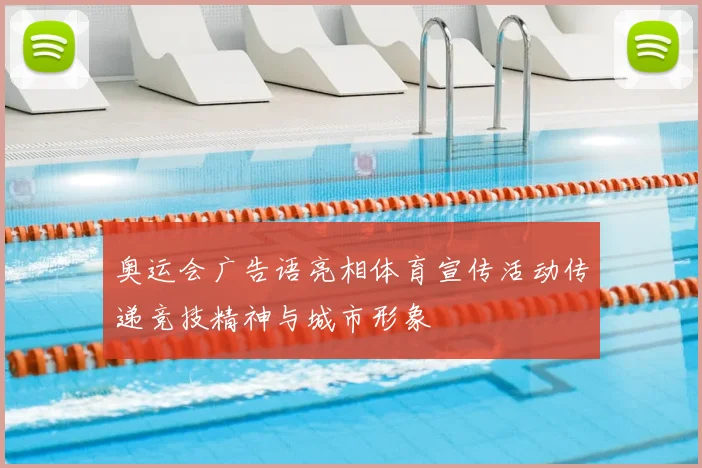 奥运会广告语亮相体育宣传活动传递竞技精神与城市形象